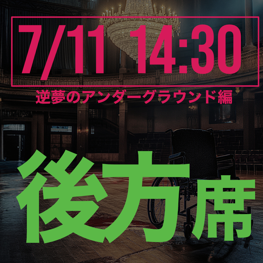 探偵はロングスリーパー逆夢のアンダーグラウンド編 7月11日14:30回後方席