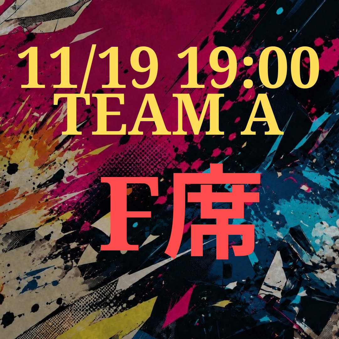 辞表届けオブ・ザ・パーリナイ!!11月19日19時 F席【TEAM A】